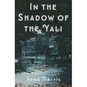 Dervis, Suat In the Shadow of the Yali: A Novel Dervis, Suat In the Shadow of the Yali: A Novel
