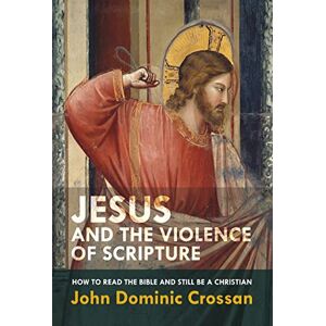 Crossan, John Dominic Jesus and the Violence of Scripture: How to Read the Bible and Still be a Christian Crossan, John Dominic Jesus and the Violence of Scripture: How to Read the Bible and Still be a Christian