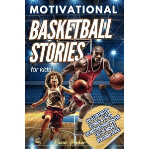 Parker, Kevin Basketball Stories for Kids: 20 Illustrated Legendary Tales with Inspiring Quotes from the Greatest Players Amazing and Inspirational Sports History for Young People to Believe in Their Dreams Parker, Kevin Basketball Stories for Kids: 20 Illustrated Legendary Tales with Inspiring Quotes from the Greatest Players Amazing and Inspirational Sports History for Young People to Believe in Their Dreams