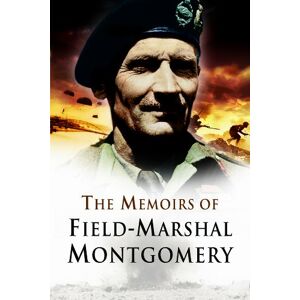 Bernard Law Montgomery of Alamein The Memoirs of Field Marshal Montgomery Bernard Law Montgomery of Alamein The Memoirs of Field Marshal Montgomery