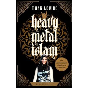 LeVine, Mark Heavy Metal Islam: Rock, Resistance, and the Struggle for the Soul of Islam LeVine, Mark Heavy Metal Islam: Rock, Resistance, and the Struggle for the Soul of Islam