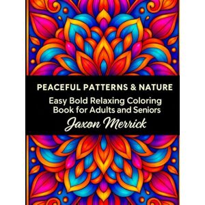 Merrick, Jaxon Peaceful Patterns & Nature: Bold, Easy Relaxing Coloring Pages for Adults, Seniors & Beginners (Bold & Easy Coloring Books) Merrick, Jaxon Peaceful Patterns & Nature: Bold, Easy Relaxing Coloring Pages for Adults, Seniors & Beginners (Bold & Easy Coloring Books)
