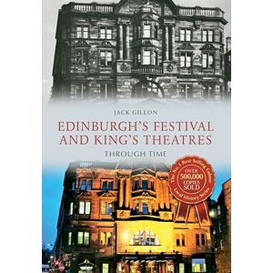 Gillon, Jack Edinburgh's Festival and King's Theatres Through Time Gillon, Jack Edinburgh's Festival and King's Theatres Through Time