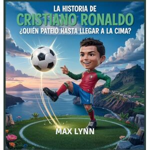 Lynn, Max La Historia De Cristiano Ronaldo: Quién Llegó A La Cima A Base De Patadas?: 7 (Personas Sobre las Que Vale la Pena Leer Para Niños) Lynn, Max La Historia De Cristiano Ronaldo: Quién Llegó A La Cima A Base De Patadas?: 7 (Personas Sobre las Que Vale la Pena Leer Para Niños)