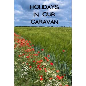 Bailey, George Holidays in our Caravan: Tresure the memories of your Caravan Holidays in a Journal each year Touring Caravan Road Trips Bailey, George Holidays in our Caravan: Tresure the memories of your Caravan Holidays in a Journal each year Touring Caravan Road Trips