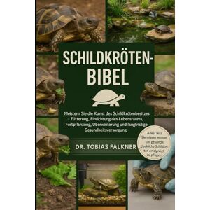 Falkner, Dr. Tobias SCHILDKRÖTEN-BIBEL: Meistern Sie die Kunst des Schildkrötenbesitzes – Fütterung, Einrichtung des Lebensraums, Fortpflanzung, Überwinterung und langfristige Gesundheitsversorgung Falkner, Dr. Tobias SCHILDKRÖTEN-BIBEL: Meistern Sie die Kunst des Schildkrötenbesitzes – Fütterung, Einrichtung des Lebensraums, Fortpflanzung, Überwinterung und langfristige Gesundheitsversorgung