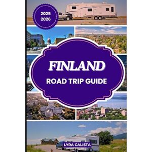 Calista, Lyra FINLAND ROAD TRIP GUIDE 2025-2026: A Vibrant Road Trip Blueprint through Finland’s Diverse Regions, Epic Landmarks, And Local Delights Calista, Lyra FINLAND ROAD TRIP GUIDE 2025-2026: A Vibrant Road Trip Blueprint through Finland’s Diverse Regions, Epic Landmarks, And Local Delights