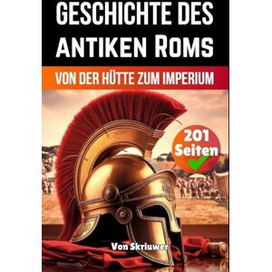 Skriuwer.com Die Geschichte des antiken Roms: Von der Hütte zum Imperium (Die Geschichtsreihe) Skriuwer.com Die Geschichte des antiken Roms: Von der Hütte zum Imperium (Die Geschichtsreihe)