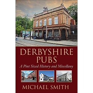 Smith, Michael Derbyshire Pubs A Pint Sized History and Miscellany Smith, Michael Derbyshire Pubs A Pint Sized History and Miscellany