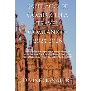 Signature, Divine Santiago de Compostela Travel Companion 2025-2026: You are about to experience a city steeped in history,culture & spirituality through lush green hills of Galicia.Get ready to explore the heartbeat Signature, Divine Santiago de Compostela Travel Companion 2025-2026: You are about to experience a city steeped in history,culture & spirituality through lush green hills of Galicia.Get ready to explore the heartbeat
