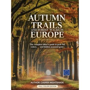 NIGHTSHADE, CASPER AUTUMN TRAILS AND FOREST WALKS IN EUROPE: THE COMPLETE HIKER’S GUIDE TO PEAK FALL COLORS, SCENIC ROUTES AND HIDDEN SEASONAL GEMS NIGHTSHADE, CASPER AUTUMN TRAILS AND FOREST WALKS IN EUROPE: THE COMPLETE HIKER’S GUIDE TO PEAK FALL COLORS, SCENIC ROUTES AND HIDDEN SEASONAL GEMS
