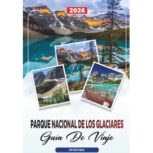 Neil, Peter GUÍA DE VIAJE PARQUE NACIONAL DE LOS GLACIARES 2026: Carretera Going-to-the-Sun, Rutas de senderismo, Vida silvestre, Recorridos panorámicos y Lagos escondidos Neil, Peter GUÍA DE VIAJE PARQUE NACIONAL DE LOS GLACIARES 2026: Carretera Going-to-the-Sun, Rutas de senderismo, Vida silvestre, Recorridos panorámicos y Lagos escondidos