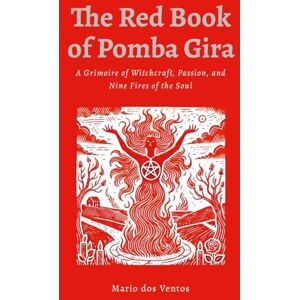 Dos Ventos, Mario The Red Book of Pomba Gira: A Grimoire of Witchcraft, Passion, and Nine Fires of the Soul Dos Ventos, Mario The Red Book of Pomba Gira: A Grimoire of Witchcraft, Passion, and Nine Fires of the Soul