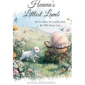 Hernandez, Joulia Heaven's Littlest Lamb: For the Babies We Couldn't Hold, But Will Always Love: 1 (Hope Through Hard Things) Hernandez, Joulia Heaven's Littlest Lamb: For the Babies We Couldn't Hold, But Will Always Love: 1 (Hope Through Hard Things)