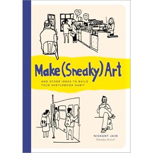 Jain, Nishant Make (Sneaky) Art: and other ideas to build your sketchbook habit Jain, Nishant Make (Sneaky) Art: and other ideas to build your sketchbook habit
