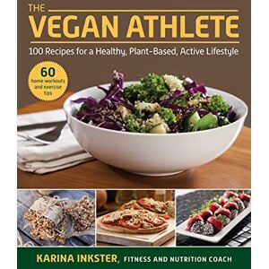 Inkster, Karina The Vegan Athlete: A Complete Guide to a Healthy, Plant-Based, Active Lifestyle Inkster, Karina The Vegan Athlete: A Complete Guide to a Healthy, Plant-Based, Active Lifestyle