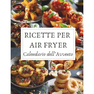 Tannwald, Amara Calendario dell’Avvento di Ricette per Air Fryer: 24 ricette croccanti e leggere per un Natale pieno di gusto – Un Calendario dell’Avvento dedicato all’Air Fryer e alla magia delle feste Tannwald, Amara Calendario dell’Avvento di Ricette per Air Fryer: 24 ricette croccanti e leggere per un Natale pieno di gusto – Un Calendario dell’Avvento dedicato all’Air Fryer e alla magia delle feste