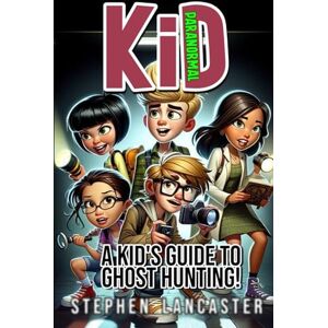 Lancaster, Stephen Kid Paranormal: A KID’S GUIDE TO GHOST HUNTING Lancaster, Stephen Kid Paranormal: A KID’S GUIDE TO GHOST HUNTING