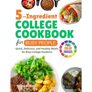 Alonso, Serena G. 5-Ingredient College Cookbook for Busy People: Quick, Delicious, and Healthy Meals for Busy College Students Alonso, Serena G. 5-Ingredient College Cookbook for Busy People: Quick, Delicious, and Healthy Meals for Busy College Students