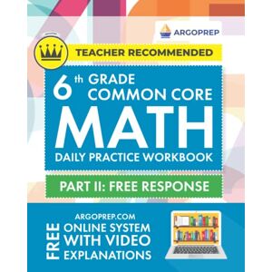 Brothers, Argo 6th Grade Common Core Math: Daily Practice Workbook Part II: Free Response 1000+ Practice Questions and Video Explanations Argo Brothers (Next Generation Learning Standards Aligned (NGSS)) Brothers, Argo 6th Grade Common Core Math: Daily Practice Workbook Part II: Free Response 1000+ Practice Questions and Video Explanations Argo Brothers (Next Generation Learning Standards Aligned (NGSS))