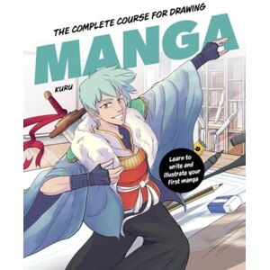 Kuru The Complete Course for Drawing Manga: Learn to Write and Illustrate Your First Manga Kuru The Complete Course for Drawing Manga: Learn to Write and Illustrate Your First Manga
