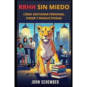 Schember, John RRHH sin Miedo: Cómo Gestionar Personas, Poder y Productividad: 2 (EL Poder que Mueve Montañas) Schember, John RRHH sin Miedo: Cómo Gestionar Personas, Poder y Productividad: 2 (EL Poder que Mueve Montañas)