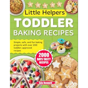 Bennett, Isla Little Helpers Toddler Baking Recipes: Simple, safe, and fun baking projects with over 200 toddler-approved recipes Bennett, Isla Little Helpers Toddler Baking Recipes: Simple, safe, and fun baking projects with over 200 toddler-approved recipes