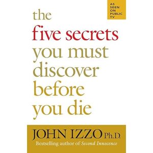 John B Izzo The Five Secrets You Must Discover Before You Die (BK Life) John B Izzo The Five Secrets You Must Discover Before You Die (BK Life)