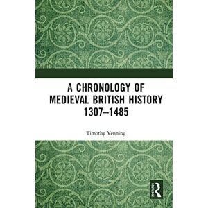 Venning, Timothy A Chronology of Medieval British History: 1307–1485 Venning, Timothy A Chronology of Medieval British History: 1307–1485