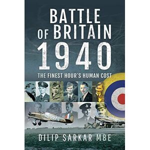 Dilip Sarkar Battle of Britain, 1940: The Finest Hour's Human Cost Dilip Sarkar Battle of Britain, 1940: The Finest Hour's Human Cost