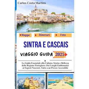 Martins, Carlos Costa Sintra e Cascais Viaggio Guida 2025: La Guida Essenziale alla Cultura, Storia e Bellezza della Regione Portoghese: Dai Luoghi Emblematici ai Segreti ... di Viaggi Indimenticabili in Portogallo) Martins, Carlos Costa Sintra e Cascais Viaggio Guida 2025: La Guida Essenziale alla Cultura, Storia e Bellezza della Regione Portoghese: Dai Luoghi Emblematici ai Segreti ... di Viaggi Indimenticabili in Portogallo)