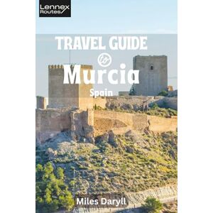Daryll, Miles Lennex Routes Travel Guide to Murcia, Spain: Before the Crowds Come: Baroque Heart, Coastal Magic & Timeless Traditions Await! (The Europe Travel Guide) Daryll, Miles Lennex Routes Travel Guide to Murcia, Spain: Before the Crowds Come: Baroque Heart, Coastal Magic & Timeless Traditions Await! (The Europe Travel Guide)