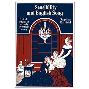 Banfield, Stephen Sensibility and English Song: Critical Studies of the Early Twentieth Century: 001 Banfield, Stephen Sensibility and English Song: Critical Studies of the Early Twentieth Century: 001