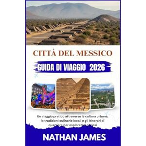 James, Nathan CITTÀ DEL MESSICO GUIDA DI VIAGGIO 2026: Un viaggio pratico attraverso la cultura urbana, le tradizioni culinarie locali e gli itinerari di quartiere per esploratori curiosi James, Nathan CITTÀ DEL MESSICO GUIDA DI VIAGGIO 2026: Un viaggio pratico attraverso la cultura urbana, le tradizioni culinarie locali e gli itinerari di quartiere per esploratori curiosi