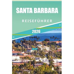 Rangel, Jerry L. SANTA BARBARA REISEFÜHRER 2026: Entdecken Sie das Beste von Kaliforniens Küstencharme: Ein Einheimischenführer zu den Stränden, Weinbergen, versteckten Juwelen und Top-Attraktionen von Santa Barbara Rangel, Jerry L. SANTA BARBARA REISEFÜHRER 2026: Entdecken Sie das Beste von Kaliforniens Küstencharme: Ein Einheimischenführer zu den Stränden, Weinbergen, versteckten Juwelen und Top-Attraktionen von Santa Barbara