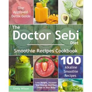 Wilson The Doctor Sebi Diet Smoothie Recipes Cookbook: The Approved Detox Guide. 100 Alkaline Smoothie Recipes. Lose Weight, Increase Your Energy, and Feel Great in Your Body Wilson The Doctor Sebi Diet Smoothie Recipes Cookbook: The Approved Detox Guide. 100 Alkaline Smoothie Recipes. Lose Weight, Increase Your Energy, and Feel Great in Your Body
