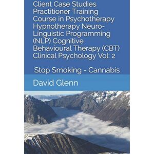 Glenn, David Client Case Studies Practitioner Training Course in Psychotherapy Hypnotherapy Neuro-Linguistic Programming (NLP) Cognitive Behavioural Therapy (CBT) ... NLP CBT. Clinical Psychology) Glenn, David Client Case Studies Practitioner Training Course in Psychotherapy Hypnotherapy Neuro-Linguistic Programming (NLP) Cognitive Behavioural Therapy (CBT) ... NLP CBT. Clinical Psychology)