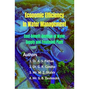 Dr Akram Salim Pathan Economic Efficiency in Water Management: Cost-Benefit Analysis of Water Supply and Treatment Plant Dr Akram Salim Pathan Economic Efficiency in Water Management: Cost-Benefit Analysis of Water Supply and Treatment Plant