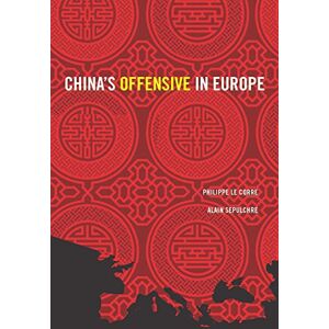 Corre, Philippe Le China's Offensive in Europe (Geopolitics in the 21st Century) Corre, Philippe Le China's Offensive in Europe (Geopolitics in the 21st Century)