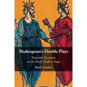 Gamboa, Brett Shakespeare's Double Plays: Dramatic Economy on the Early Modern Stage Gamboa, Brett Shakespeare's Double Plays: Dramatic Economy on the Early Modern Stage