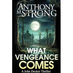 Strong, Anthony M What Vengeance Comes: 1 (John Decker) Strong, Anthony M What Vengeance Comes: 1 (John Decker)