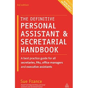 France, Sue Sue The Definitive Personal Assistant & Secretarial Handbook: A Best Practice Guide for All Secretaries, PAs, Office Managers and Executive Assistants France, Sue Sue The Definitive Personal Assistant & Secretarial Handbook: A Best Practice Guide for All Secretaries, PAs, Office Managers and Executive Assistants