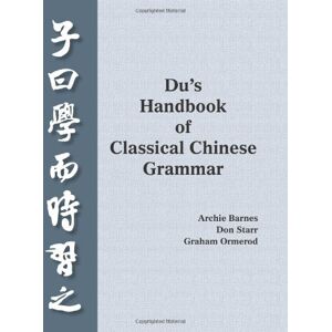 Barnes, Archie Du?s Handbook of Classical Chinese Grammar Barnes, Archie Du?s Handbook of Classical Chinese Grammar