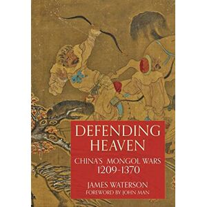 James Waterson Defending Heaven: China's Mongol Wars, 1209-1370 James Waterson Defending Heaven: China's Mongol Wars, 1209-1370