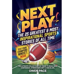 Pace, Owen Next Play – The 25 Greatest & Most Inspirational Sports Stories of All Time: The Ultimate Collection for Teens to Build Real Confidence, Strengthen Grit & Win in Life. (Young Athletes Books) Pace, Owen Next Play – The 25 Greatest & Most Inspirational Sports Stories of All Time: The Ultimate Collection for Teens to Build Real Confidence, Strengthen Grit & Win in Life. (Young Athletes Books)