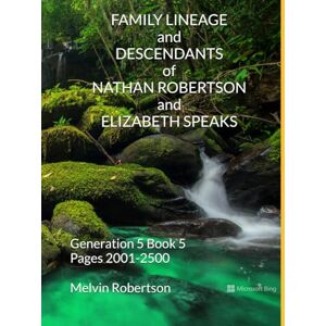 Robertson, Melvin FAMILY LINEAGE and DESCENDANTS of NATHAN ROBERTSON and ELIZABETH SPEAKS: Generation 5 Book 5 Pages 2001-2500 Robertson, Melvin FAMILY LINEAGE and DESCENDANTS of NATHAN ROBERTSON and ELIZABETH SPEAKS: Generation 5 Book 5 Pages 2001-2500