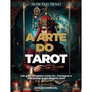 Medeiros, Francisco Thiago A Arte do Tarot: Um guia completo como ler, Consagrar, Interpretar o seu Próprio deck e muito mais... Medeiros, Francisco Thiago A Arte do Tarot: Um guia completo como ler, Consagrar, Interpretar o seu Próprio deck e muito mais...
