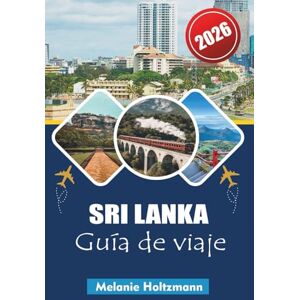 Holtzmann, Melanie SRI LANKA GUÍA DE VIAJE, 2026: "Itinerarios de aventura, secretos locales, experiencias culturales, tours gastronómicos, playas y consejos de expertos para un viaje inolvidable Holtzmann, Melanie SRI LANKA GUÍA DE VIAJE, 2026: "Itinerarios de aventura, secretos locales, experiencias culturales, tours gastronómicos, playas y consejos de expertos para un viaje inolvidable