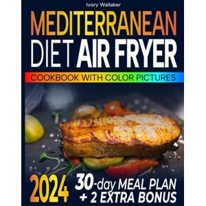 WALLAKER, IVORY Mediterranean Diet Air Fryer Cookbook with Pictures-the Complete Guide to Easy, Delicious- Healthy Air Fryer Recipes for Beginners and Advanced Users. Live Well and Eat Well with a 30-day meal plan. WALLAKER, IVORY Mediterranean Diet Air Fryer Cookbook with Pictures-the Complete Guide to Easy, Delicious- Healthy Air Fryer Recipes for Beginners and Advanced Users. Live Well and Eat Well with a 30-day meal plan.