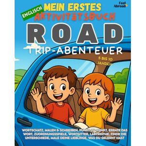 Abroad, Feel Mein Erstes Englisch Aktivitätsbuch: Road-Trip-Abenteuer – Englisch lernen mit Reisespielen, Vokabeln und Konzentrationsrätseln für Kinder von 5–10 ... und Nicht-Muttersprachler geeigne) Abroad, Feel Mein Erstes Englisch Aktivitätsbuch: Road-Trip-Abenteuer – Englisch lernen mit Reisespielen, Vokabeln und Konzentrationsrätseln für Kinder von 5–10 ... und Nicht-Muttersprachler geeigne)